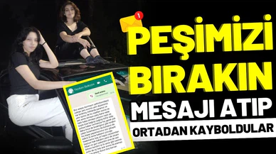  'Peşimizi bırakın' mesajı atıp, ortadan kayboldular!