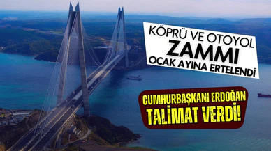 Erdoğan talimatı verdi: Köprü ve otoyol zammı 2024'e ertelendi
