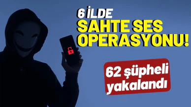 Dolandırıcılara yönelik 6 ilde "sahte ses" operasyonu!