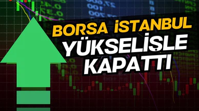 Borsa günü yükselişle tamamladı!