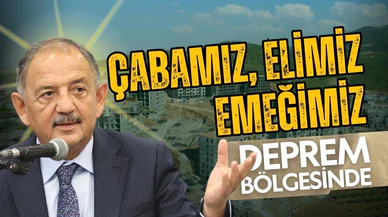 Bakan Özhaseki: Elimiz, emeğimiz deprem bölgesinde