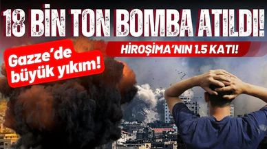 Gazze'ye 18 bin ton bomba atıldı!