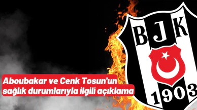 Aboubakar ve Cenk Tosun'un sağlık durumlarıyla ilgili açıklama