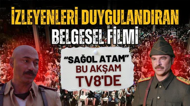 "Sağol Atam" belgeseli bu akşam TV8'de yayınlanacak