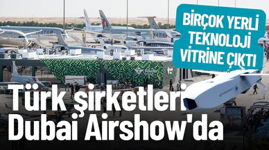 Türk şirketleri en gelişmiş teknolojilerini Dubai Airshow'da sergiliyor