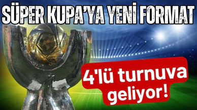Süper Kupa'ya yeni format geliyor!