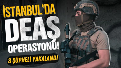 İstanbul'daki DEAŞ operasyonunda 8 şüpheli yakalandı