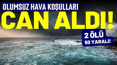 Yurt genelinde olumsuz hava koşullarının bilançosu ağır!