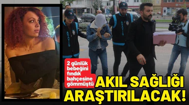 Bebeğini fındık bahçesine gömen annenin akıl sağlığı araştırılacak