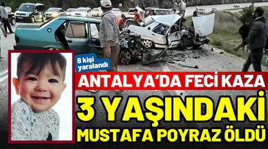 Antalya’da kaza; 3 yaşındaki Mustafa Poyraz öldü, 8 yaralı