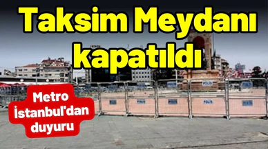 Taksim Meydanı kapatıldı