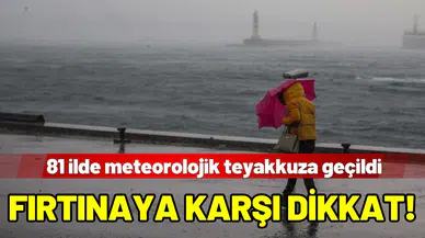  81 ilde meteorolojik teyakkuza geçildi