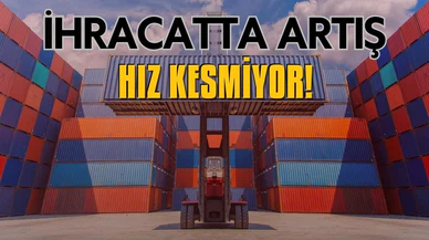 TÜİK açıkladı! İhracatta artış hız kesmiyor