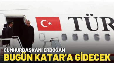 Cumhurbaşkanı Erdoğan bugün Katar'a gidecek