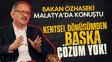 Bakan Özhaseki: Kentsel dönüşümden başka çözüm yok