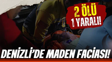 Denizli'de maden faciası! 2 ölü, 1 yaralı!