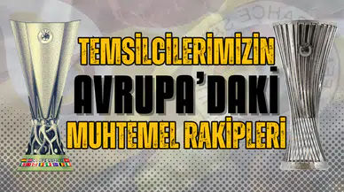 Temsilcilerimizin Avrupa'daki muhtemel rakipleri belli oldu!