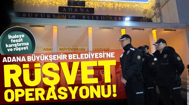 Adana Büyükşehir Belediyesi'ne 'rüşvet' operasyonu