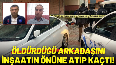 Öldürdüğü arkadaşını inşaatın önüne atıp kaçtı