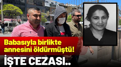 Annesini öldüren çocuğun ve azmettirici babasının cezası belli oldu!