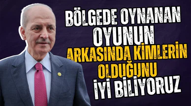 Kurtulmuş: “Bölgede oynanan oyunu iyi biliyoruz”