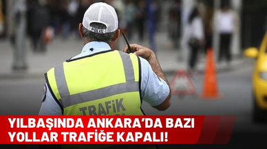 Ankara'da yılbaşında bazı yollar trafiğe kapatılacak