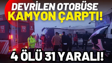 Devrilen yolcu otobüsüne kamyon çarptı: 4 ölü, 31 yaralı