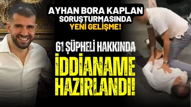 Ayhan Bora Kaplan soruşturmasında iddianame hazırlandı