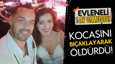 Bir ay önce evlendiği kocasını bıçaklayarak öldürdü