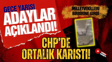 Gece yarısı adaylar açıklandı: CHP'de ortalık karıştı