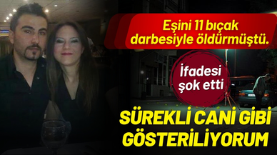 Eşini 11 bıçak darbesiyle öldüren sanık: Sürekli cani gibi gösteriliyorum
