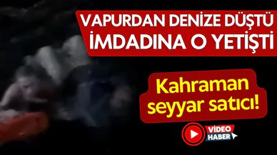 Vapurdan denize düşen yolcuyu seyyar satıcı kurtardı