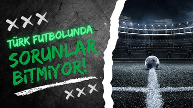 Türk futbolunda sorunlar bitmiyor!