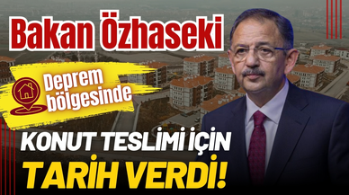 Bakan Özhaseki deprem bölgesindeki konutların teslimi için tarih verdi!