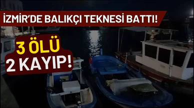 İzmir'de balıkçı teknesinin batttı: 3 ölü, 2 kayıp!