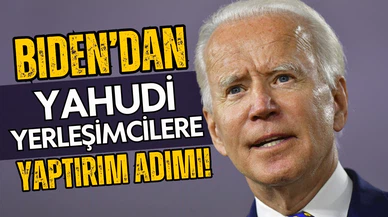 Joe Biden'dan Yahudi yerleşimcilere yaptırım adımı!