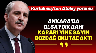Kurtulmuş: “Ben olsaydım da, Bozdağ okutacaktı”
