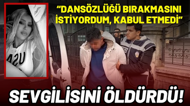 Dansözlüğü bırakmasını istediği sevgilisini öldürdü
