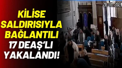 Kilise saldırısıyla bağlantısı olan 17 DEAŞ'lı yakalandı!