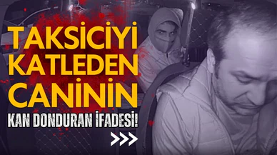 Taksiciyi öldüren caninin kan donduran ifadesi ortaya çıktı