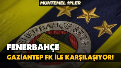 Fenerbahçe, Gaziantep FK deplasmanında!