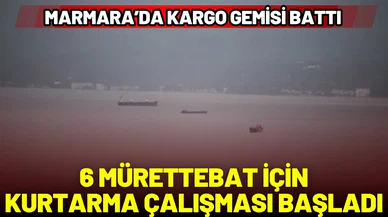 Marmara Denizi'nde kargo gemisi battı: 6 kişilik mürettebat aranıyor!