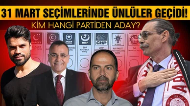 31 Mart seçimlerinin ünlü adayları!
