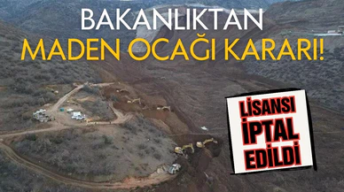 Bakanlıktan maden ocağı kararı! Lisansı iptal edildi