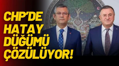 CHP’de Hatay düğümü, çözülüyor!