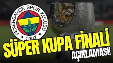 Fenerbahçe'den flaş Süper Kupa açıklaması!