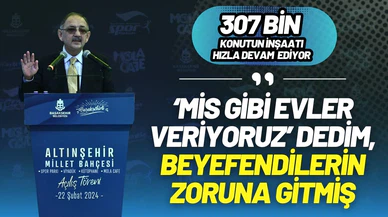 Bakan Özhaseki: “‘Mis gibi evler veriyoruz’ dedim, beyefendilerin zoruna gitmiş”