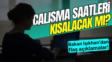 Çalışma saatleri kısalıyor mu? Bakan Işıkhan'dan flaş açıklama!