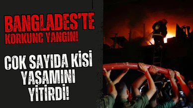 Bangladeş'te 7 katlı restoranda yangın: Çok sayıda ölü ve yaralı var