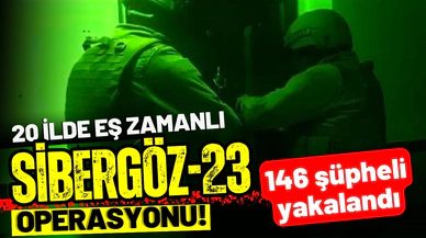  "Sibergöz-23" operasyonu: 146 şüpheli yakalandı